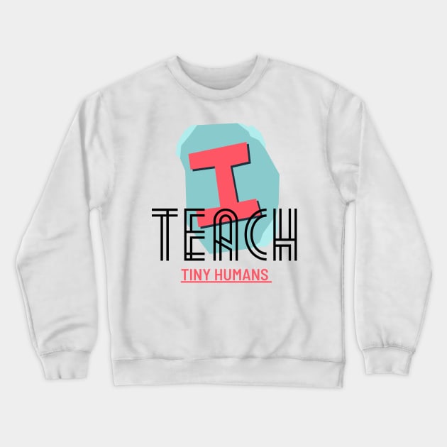 I Teach Teach TINY Humans Crewneck Sweatshirt by NICHE&NICHE